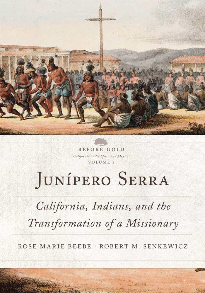 Junípero Serra: California, Indians, and the Transformation of a Missionary by Rose Marie Beebe, Robert M Senkewicz