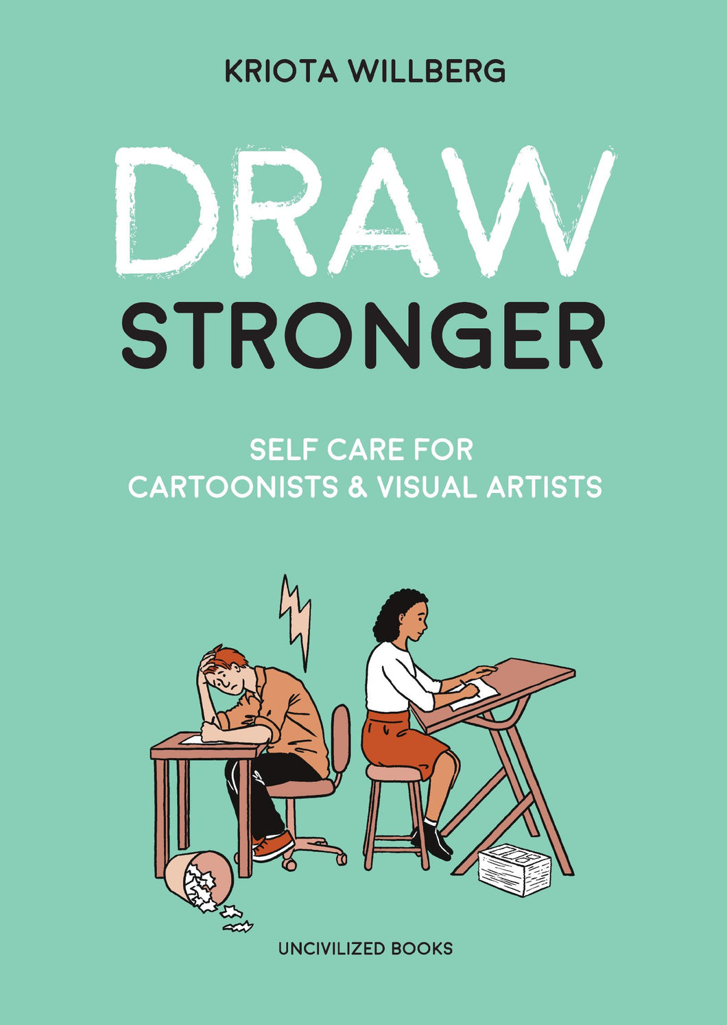 Draw Stronger: Self-Care For Cartoonists and Other Visual Artists by Kriota Willberg