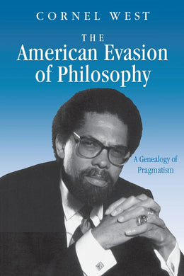 The American Evasion of Philosophy: A Genealogy of Pragmatism by Cornel West