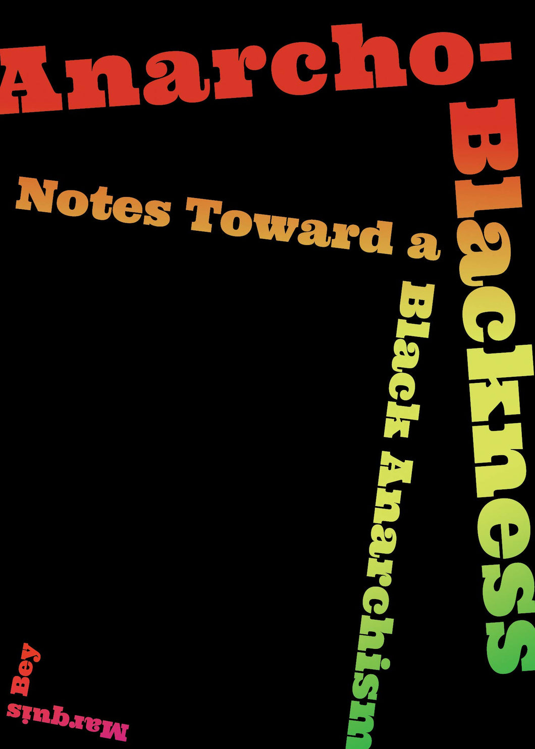 Anarcho-Blackness: Notes Toward a Black Anarchism by Marquis Bey