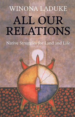 All Our Relations: Native Struggles for Land and Life by Winona LaDuke