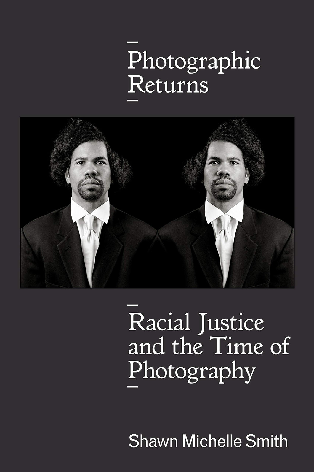 Photographic Returns: Racial Justice and the Time of Photography by Shawn Michelle Smith