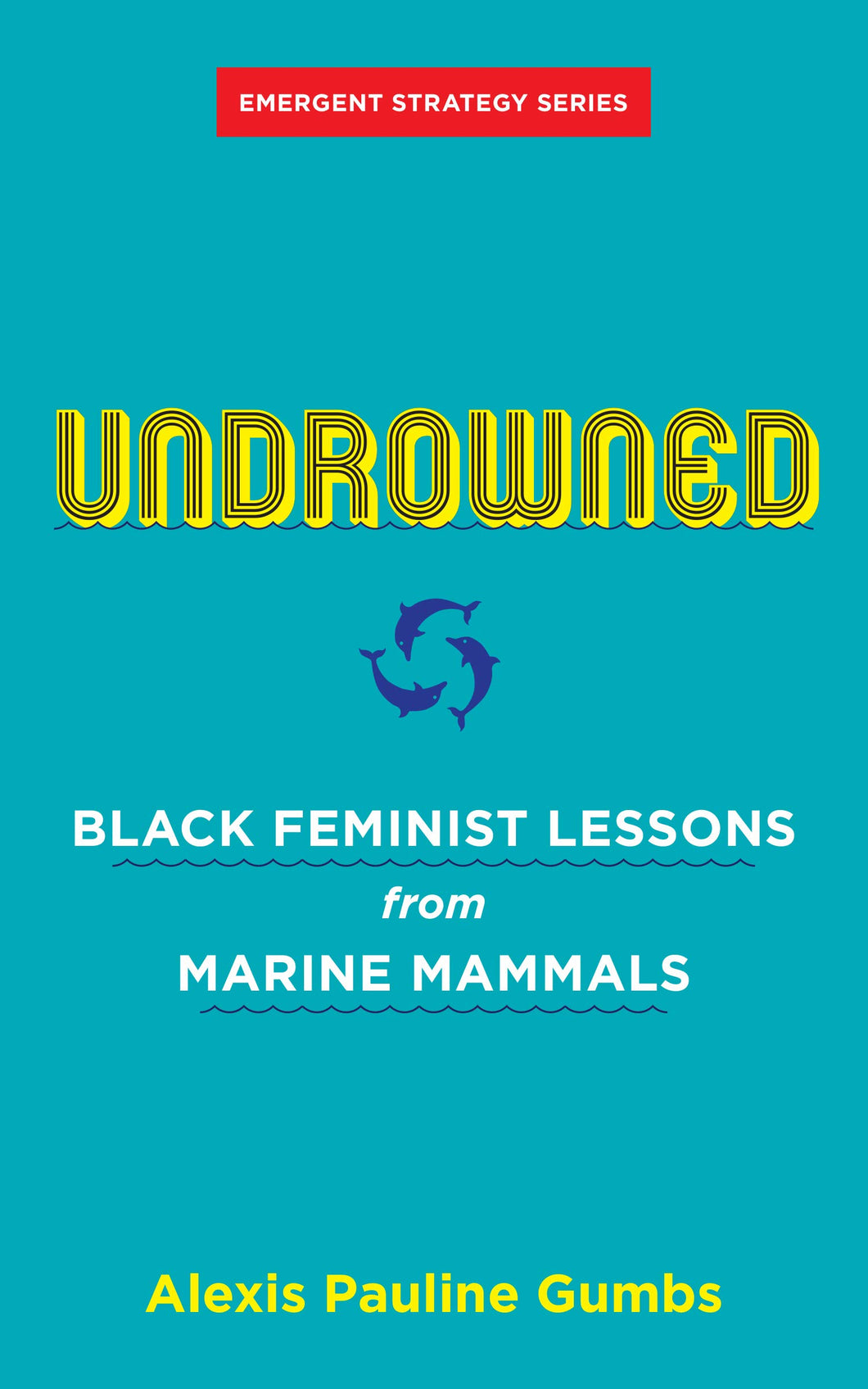 Undrowned: Black Feminist Lessons from Marine Mammals (Emergent Strategy) by Alexis Pauline Gumbs