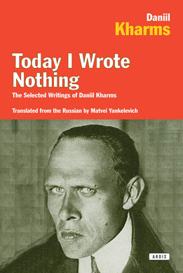 Today I Wrote Nothing: The Selected Writings of Daniil Kharms