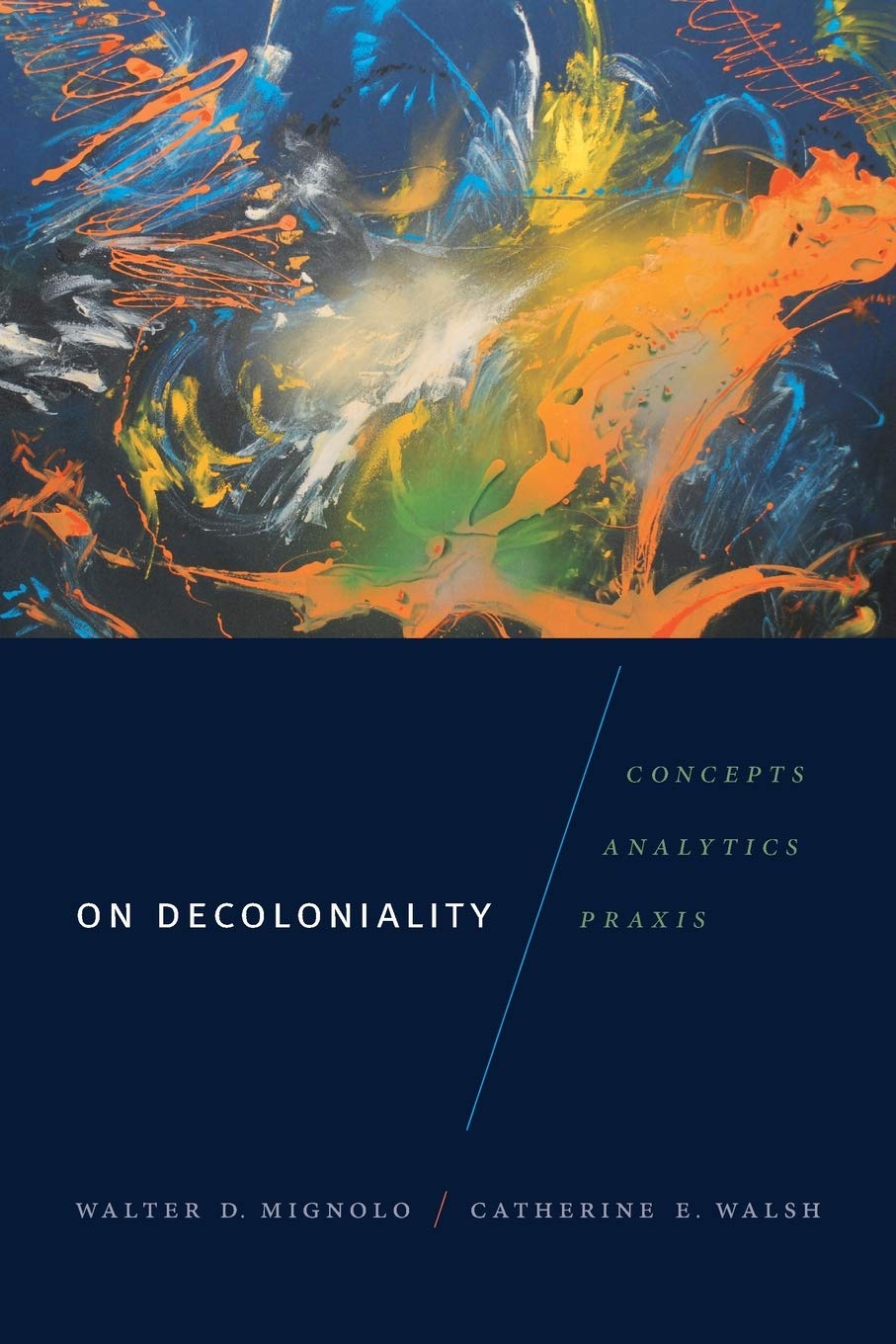 On Decoloniality: Concepts, Analytics, Praxis by Walter D. Mignolo, Catherine E. Walsh