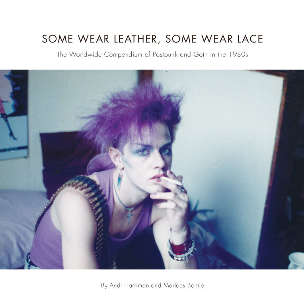 Some Wear Leather, Some Wear Lace: The Worldwide Compendium of Postpunk and Goth in the 1980s