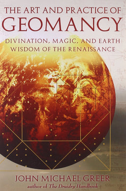 The Art and Practice of Geomancy: Divination, Magic, and Earth Wisdom of the Renaissance by John Michael Greer