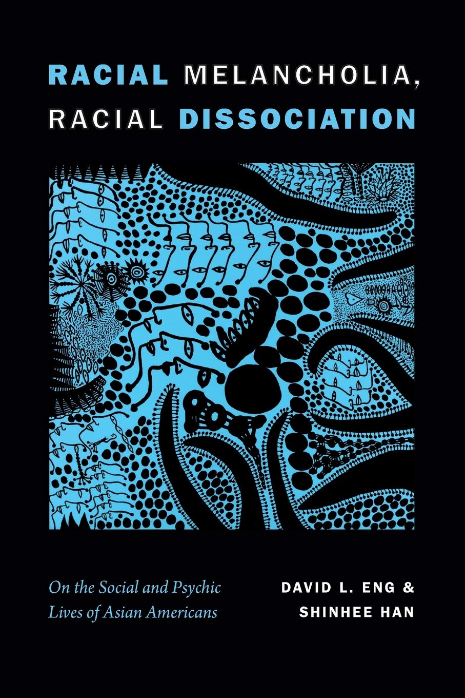 Racial Melancholia, Racial Dissociation: On the Social and Psychic Lives of Asian Americans by David L. Eng, Shinhee Han
