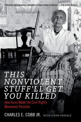 This Nonviolent Stuff'll Get You Killed: How Guns Made the Civil Rights Movement Possible by Charles E. Cobb Jr.