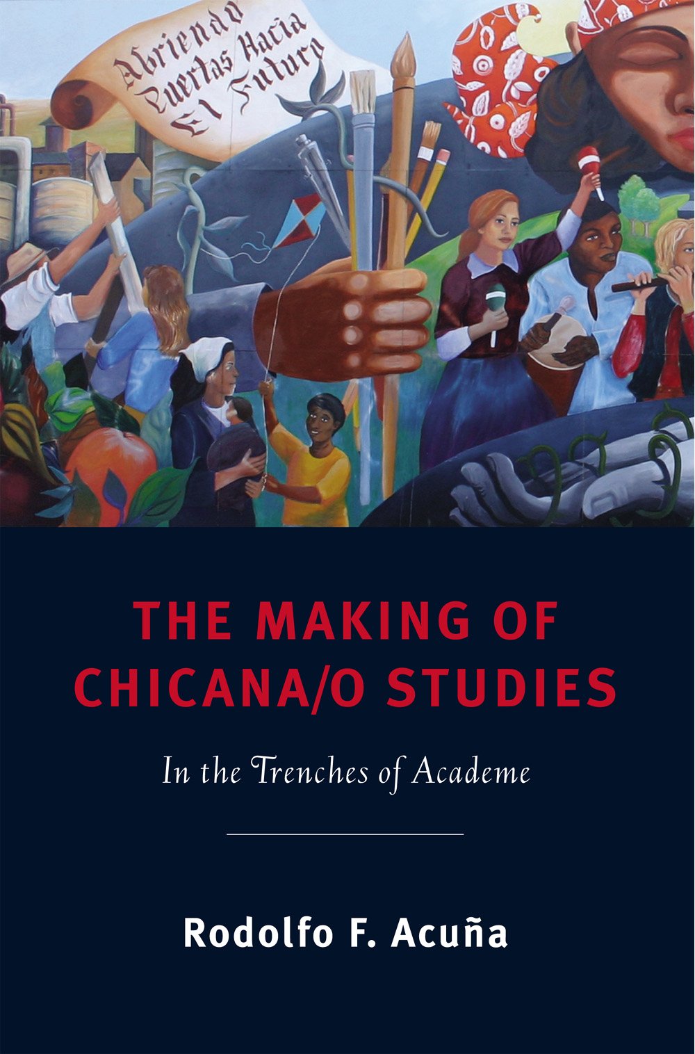 The Making of Chicana/o Studies: In the Trenches of Academe by Rodolfo F. Acuña