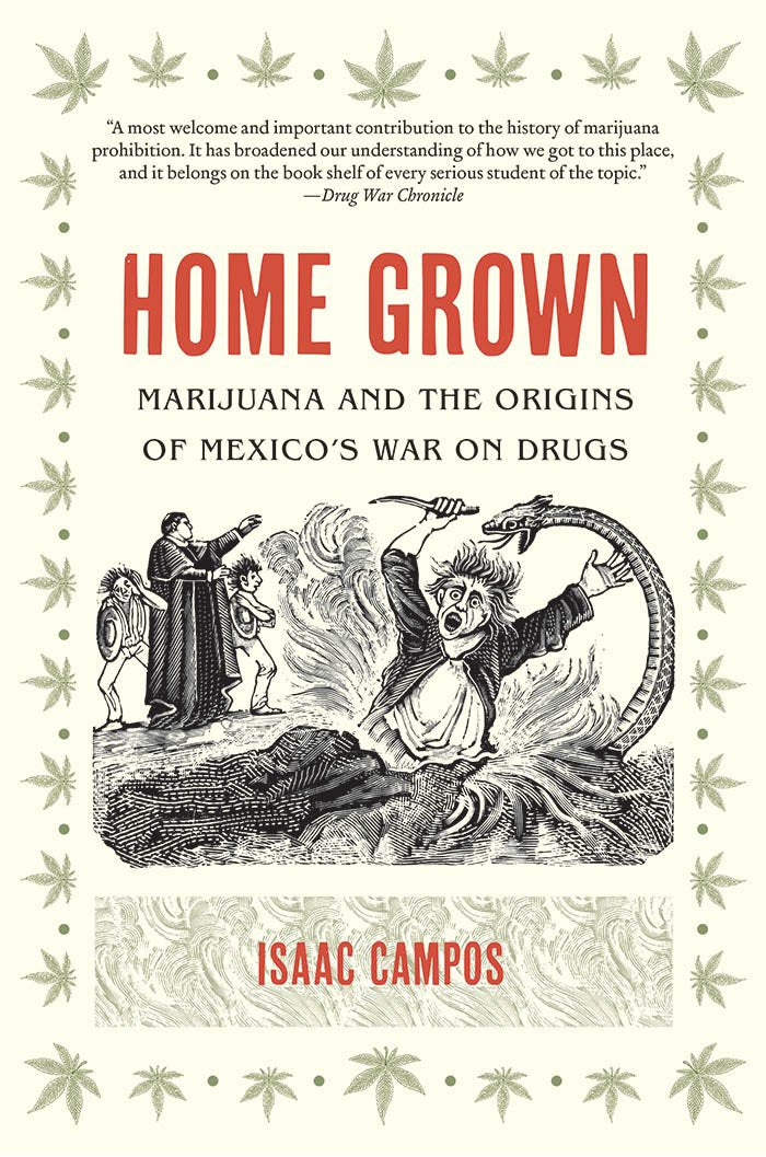 Home Grown: Marijuana and the Origins of Mexico's War on Drugs by Isaac Campos