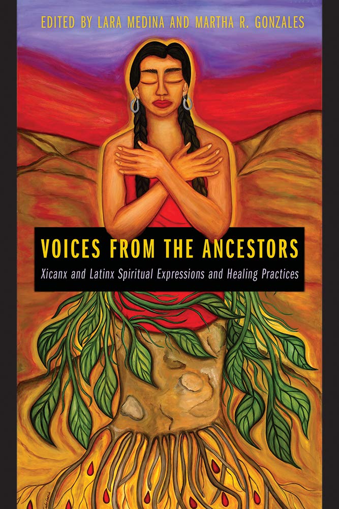 Voices from the Ancestors: Xicanx and Latinx Spiritual Expressions and Healing Practices by Lara Medina, Martha R. Gonzales