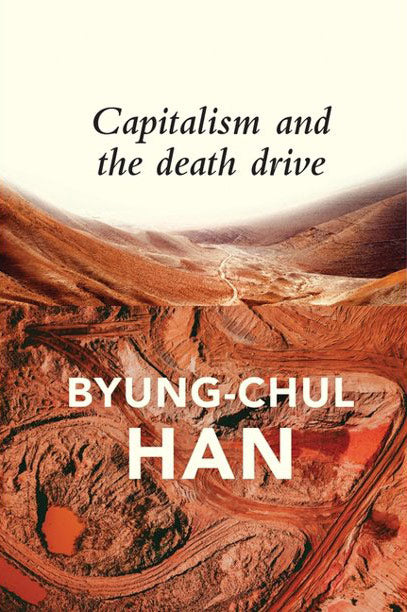 Capitalism and the Death Drive by Byung-Chul Han