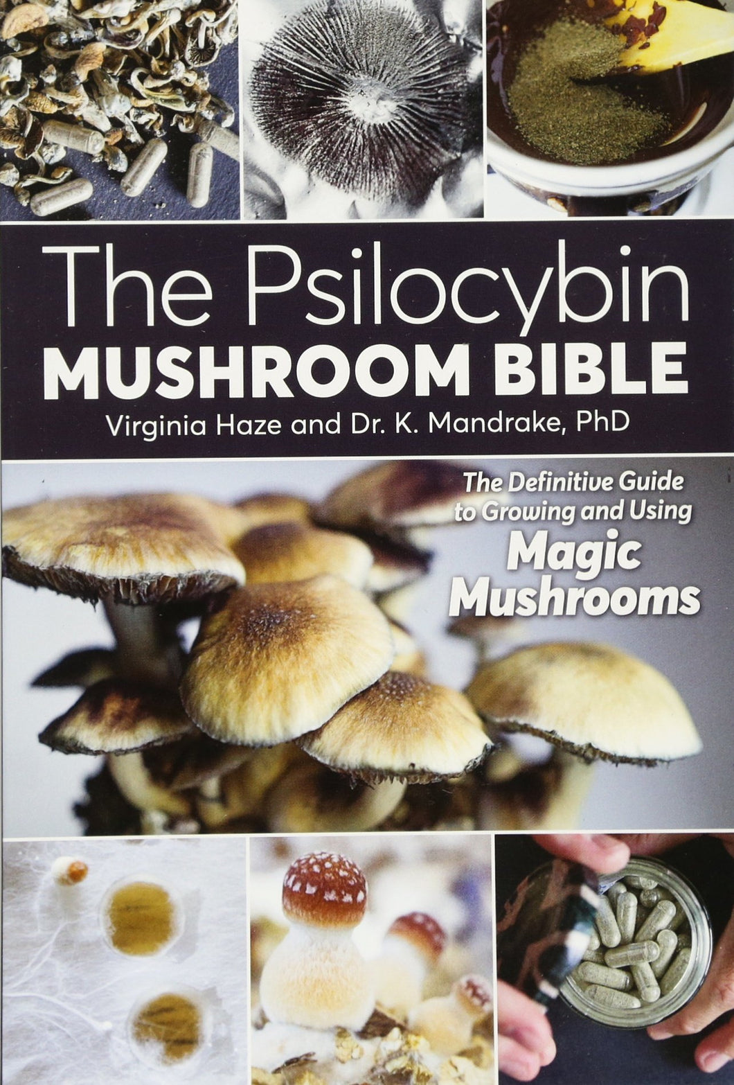 The Psilocybin Mushroom Bible: The Definitive Guide to Growing and Using Magic Mushrooms by by Dr. K. Mandrake, Virginia Haze