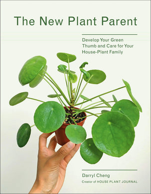 The New Plant Parent: Develop Your Green Thumb and Care for Your House-Plant Family by Darryl Cheng