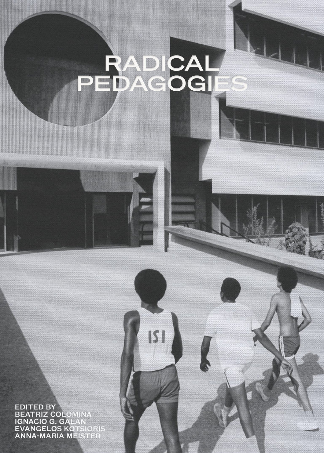 Radical Pedagogies by Beatriz Colomina, Ignacio G. Galán, Evangelos Kotsioris, Anna-Maria Meister