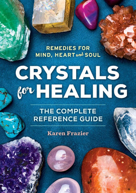 Crystals for Healing: The Complete Reference Guide With Over 200 Remedies for Mind, Heart & Soul by Karen Frazier