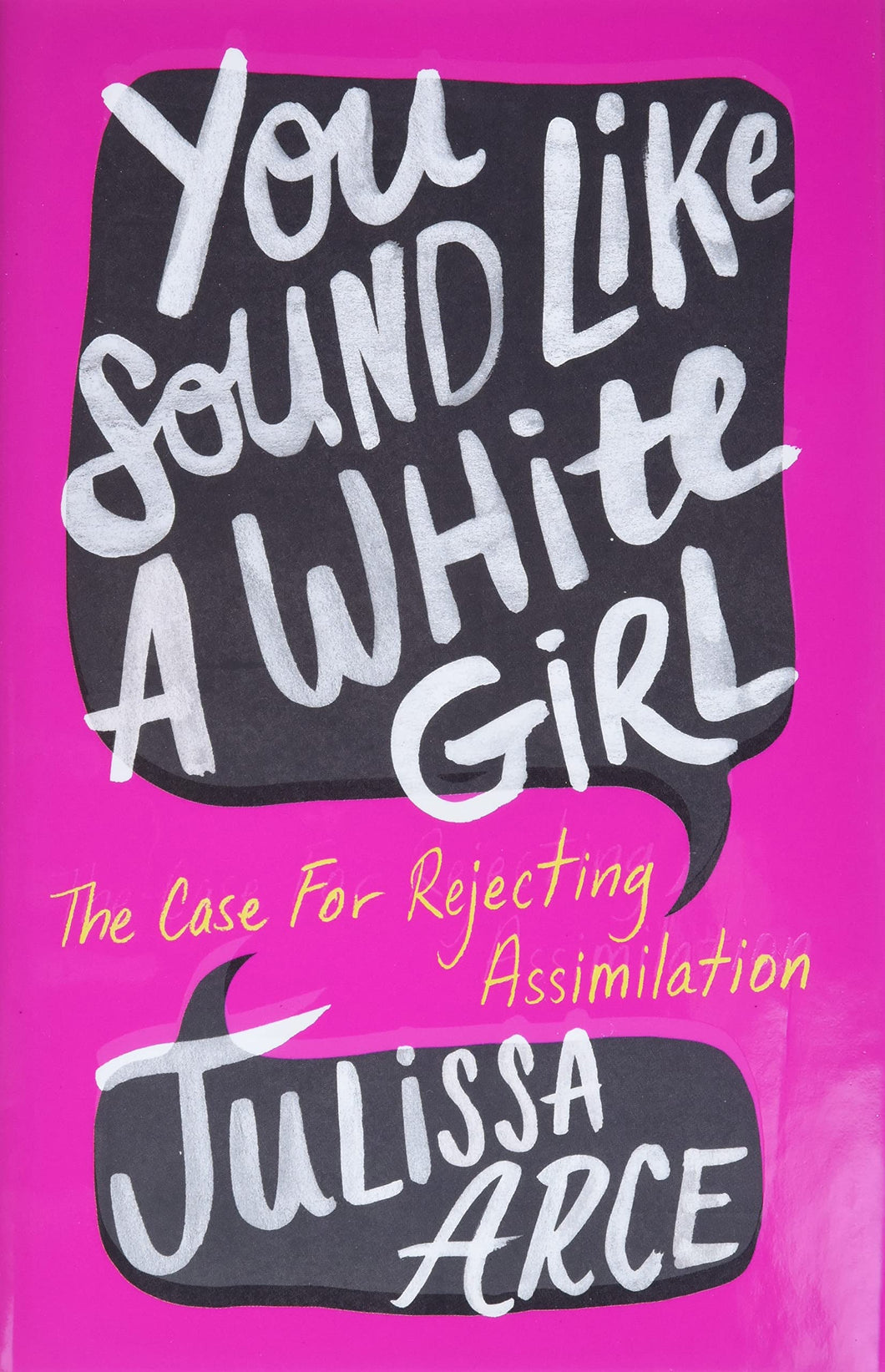 You Sound Like a White Girl: The Case for Rejecting Assimilation by Julissa Arce