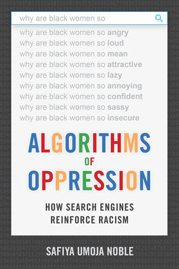 Algorithms of Oppression: How Search Engines Reinforce Racism by Safiya Noble