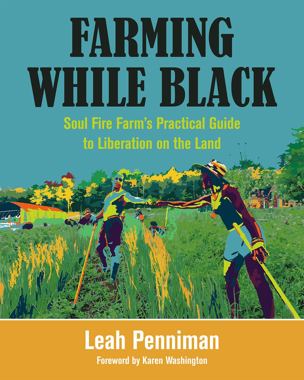 Farming While Black: Soul Fire Farm’s Practical Guide to Liberation on the Land by Leah Penniman