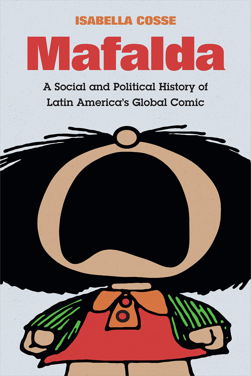 Mafalda: A Social and Political History of Latin America's Global Comic by Isabella Cosse