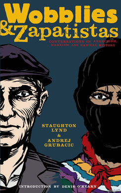 Wobblies and Zapatistas: Conversations on Anarchism, Marxism, and Radical History by Staughton Lynd, Andrej Grubačić