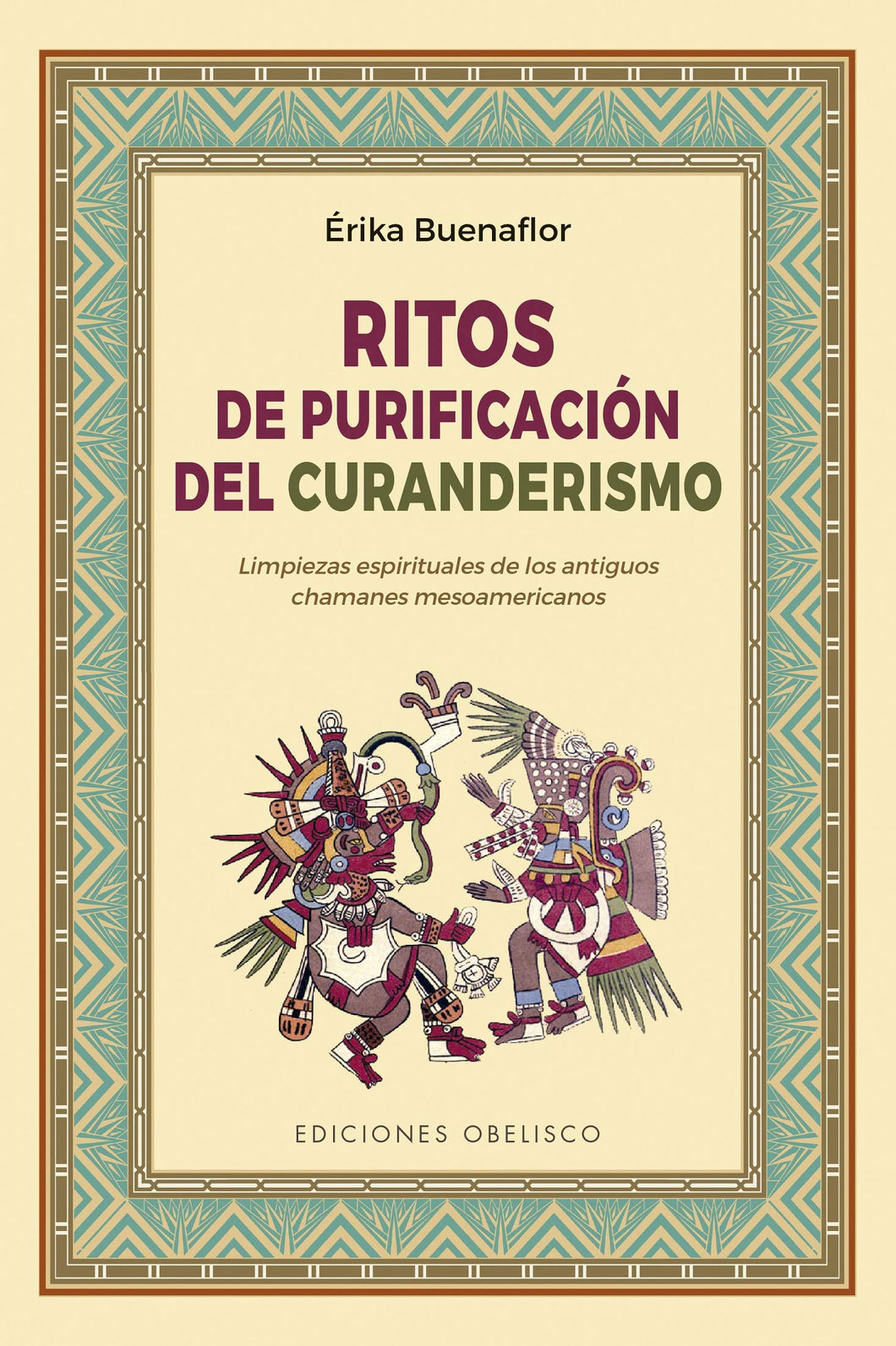 Ritos de Purificación del Curanderismo: Limpiezas Espirituales de Los Antiguos Chamanes Mesoamericanos by Érika Buenaflor