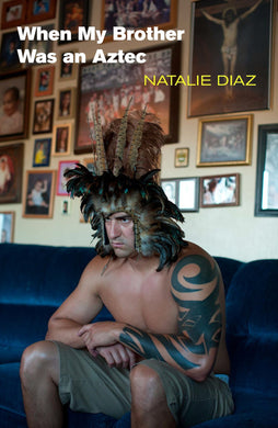 When My Brother Was an Aztec by Natalie Diaz