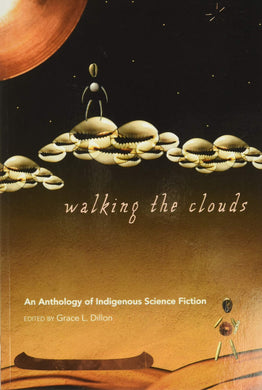 Walking the Clouds: An Anthology of Indigenous Science Fiction by Grace L. Dillon