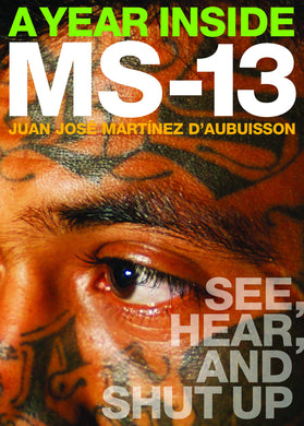 A Year Inside MS-13: See, Hear, and Shut Up by Juan José Martínez d´Aubuisson