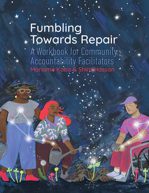 Fumbling Towards Repair: A Workbook for Community Accountability Facilitators by Mariame Kaba, Shira Hassan