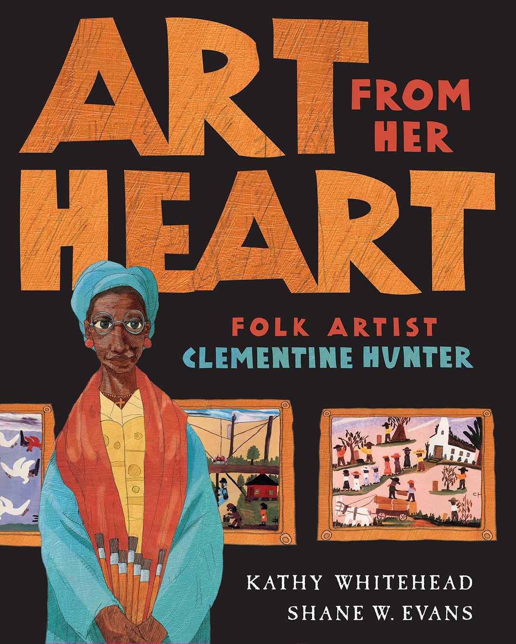 Art From Her Heart: Folk Artist Clementine Hunter by Kathy Whitehead and Shane Evans