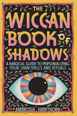 The Wiccan Book of Shadows: A Magical Guide to Personalizing Your Own Spells and Rituals by Ambrosia Hawthorn