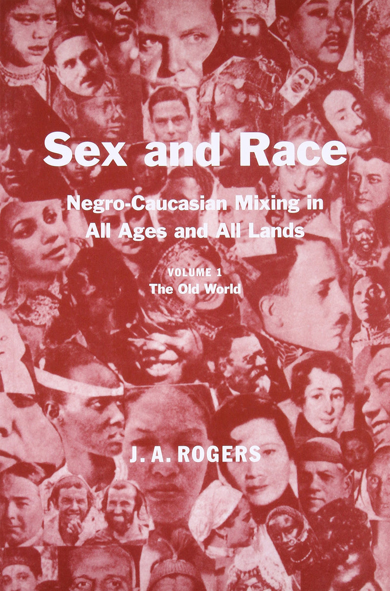 Sex and Race, Volume 1: Negro-Caucasian Mixing in All Ages and All Lands ―  The Old World by J. A. Rogers