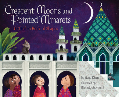 Crescent Moons and Pointed Minarets: A Muslim Book of Shapes by Hena Khan, Mehrdokht Amini
