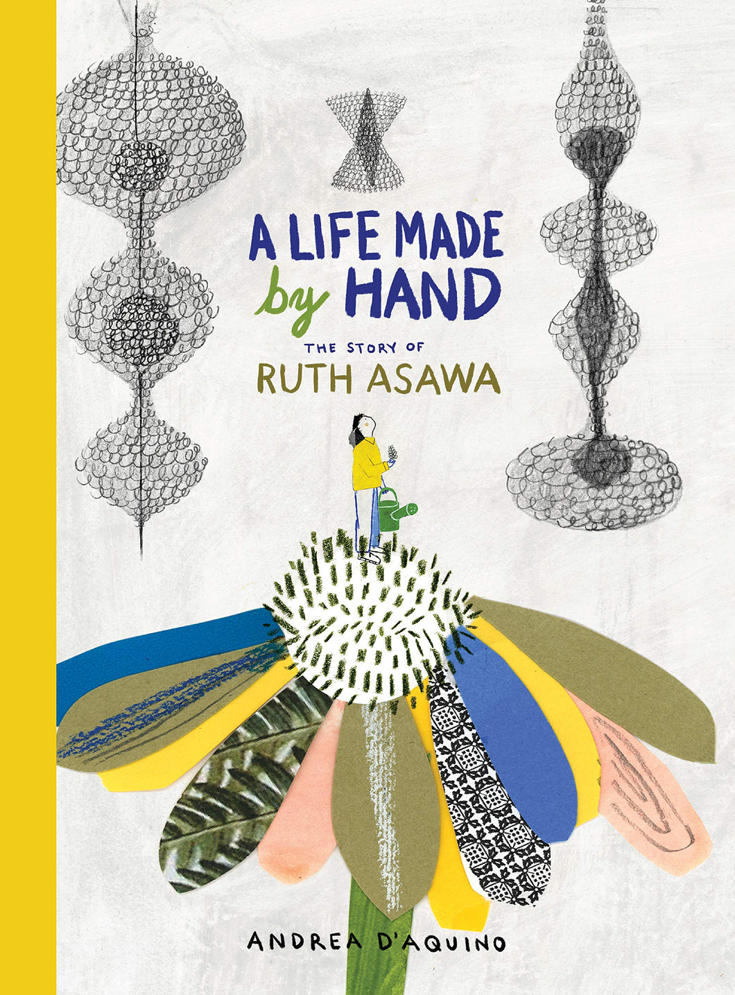 A Life Made by Hand: The Story of Ruth Asawa by Andrea D'Aquino