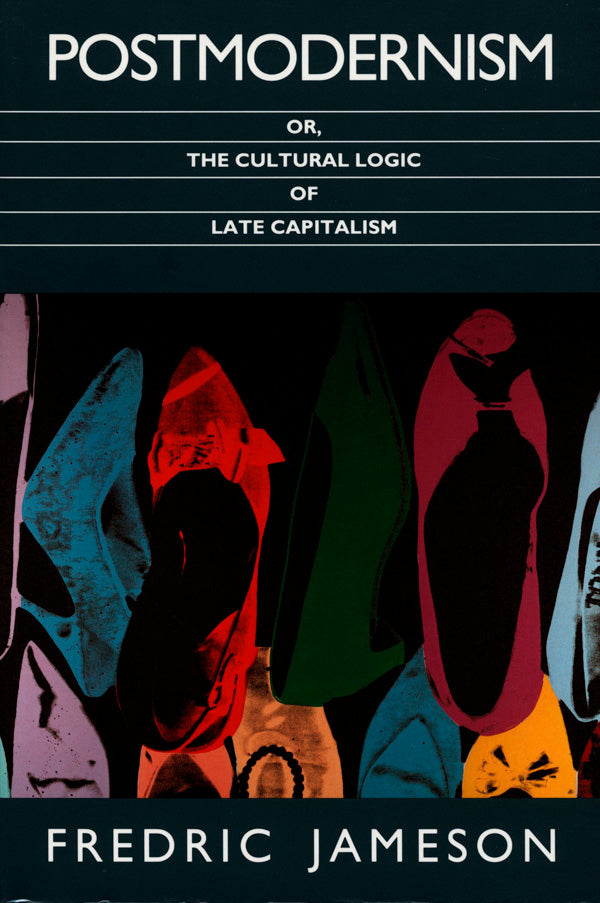Postmodernism, or the Cultural Logic of Late Capitalism by Fredric Jameson