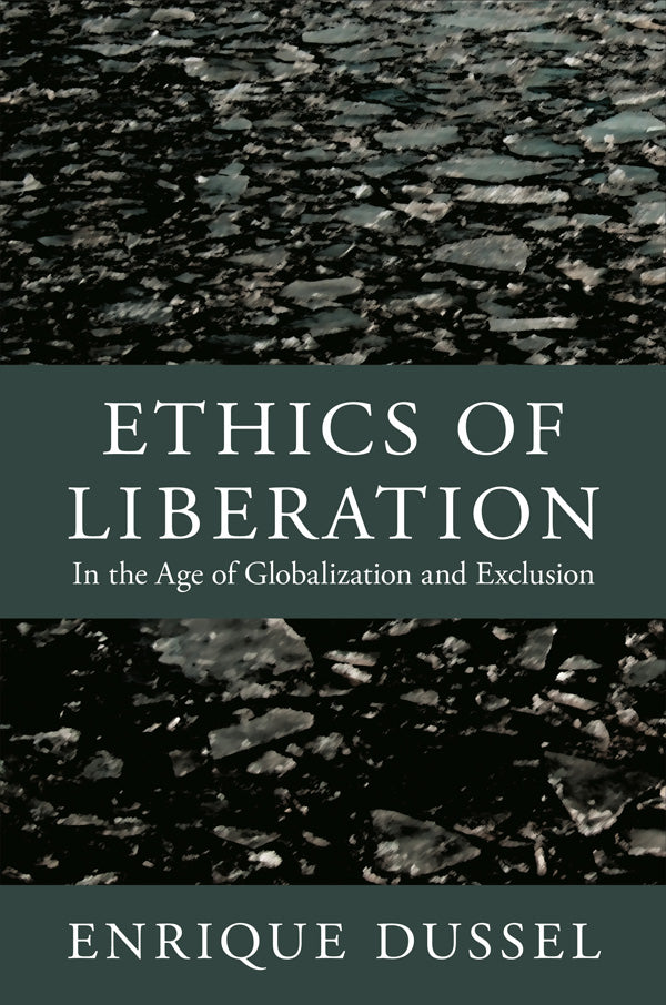 Ethics of Liberation: In the Age of Globalization and Exclusion by Enrique Dussel