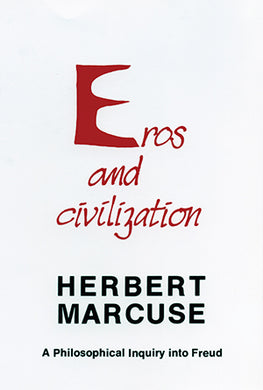 Eros and Civilization: A Philosophical Inquiry into Freud by Herbert Marcuse