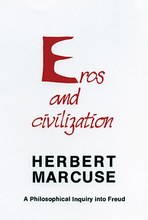Eros and Civilization: A Philosophical Inquiry into Freud by Herbert Marcuse