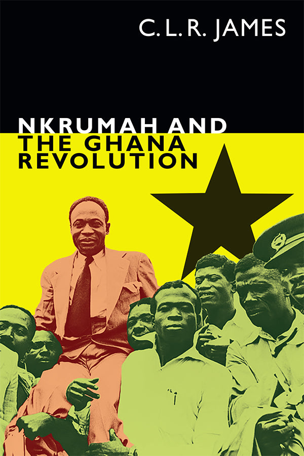 Nkrumah and the Ghana Revolution by C.L.R. James