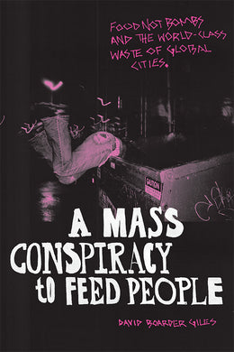 A Mass Conspiracy to Feed People: Food Not Bombs and the World-Class Waste of Global Cities by David Boarder Giles