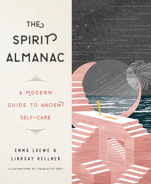 The Spirit Almanac: A Modern Guide to Ancient Self-Care by Emma Loewe and Lindsay Kellner