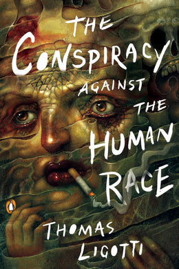 The Conspiracy against the Human Race: A Contrivance of Horror by Thomas Ligotti