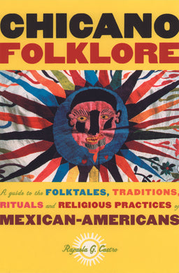 Chicano Folklore: A Guide to the Folktales, Traditions, Rituals and Religious Practices of Mexican-Americans by Rafaela G. Castro