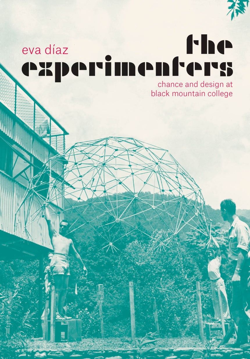 The Experimenters: Chance and Design at Black Mountain College by Eva Diaz