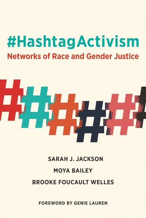 #HashtagActivism: Networks of Race and Gender Justice by Sarah J. Jackson, Moya Bailey and Brooke Foucault Welles