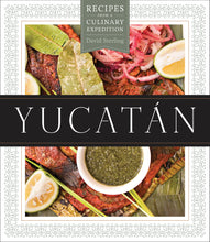 Yucatán: Recipes from a Culinary Expedition By David Sterling