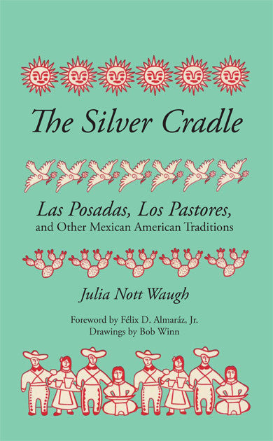 The Silver Cradle: Las Posadas, Los Pastores, and Other Mexican American Traditions By Julia Nott Waugh