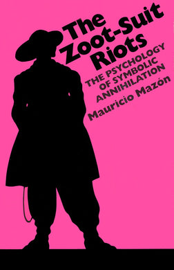 The Zoot-Suit Riots: The Psychology of Symbolic Annihilation by Mauricio Mazón